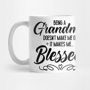 Being A Grandma Doesn't Make Me Old It Makes Me Blessed Mug